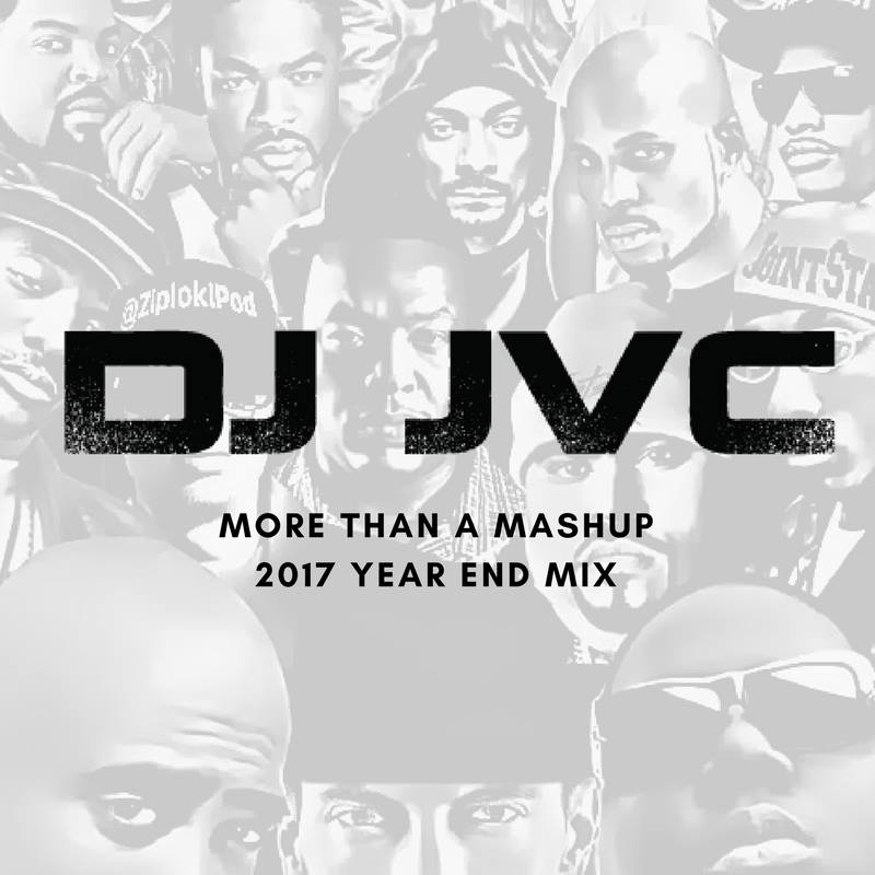 DJ JVC MIXTAPE: 2017 Year End Mix – ‘More than a Mashup, Sixth Episode’