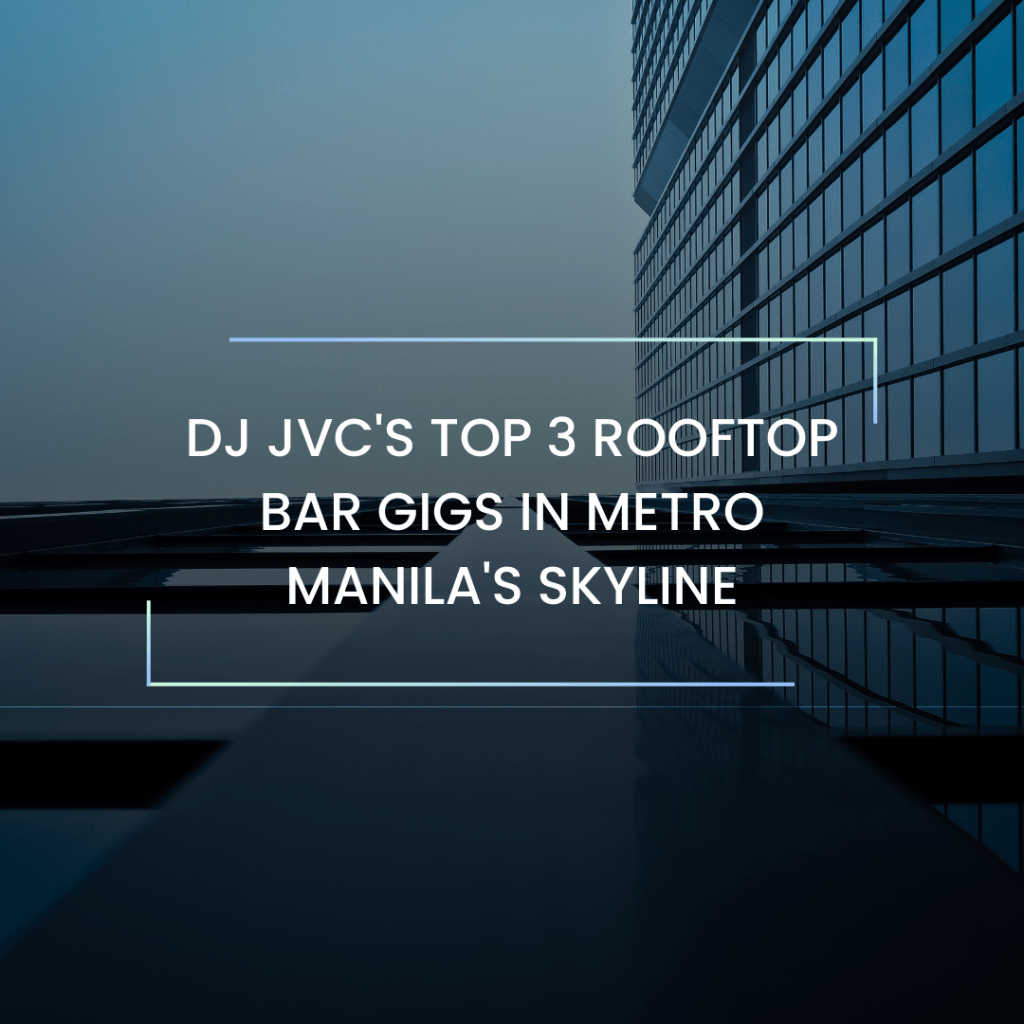 DJ JVC’s Top 3 Rooftop Bar Gigs in Metro Manila’s&nbsp;Skyline